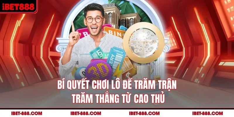 Bí quyết chơi lô đề trăm trận trăm thắng từ cao thủ