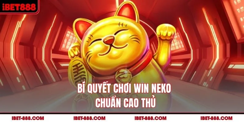 Bí quyết chơi Win Neko chuẩn cao thủ