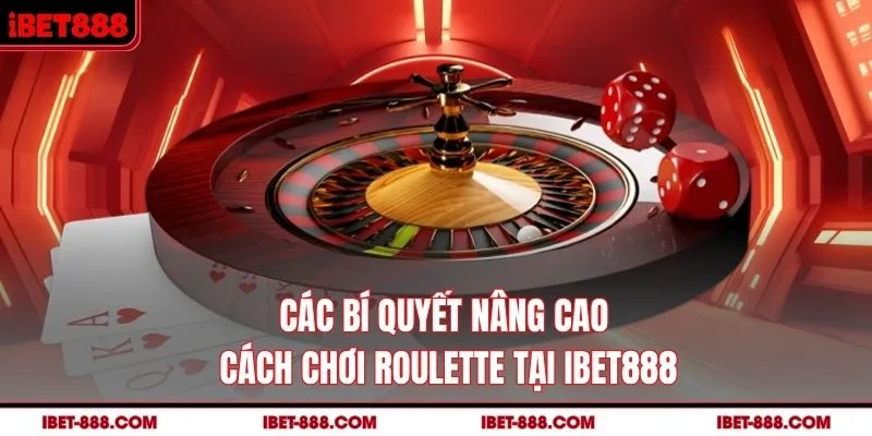Các bí quyết nâng cao cách chơi Roulette tại IBET888