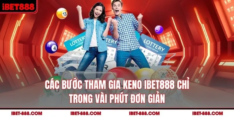 Các bước tham gia Keno IBET888 chỉ trong vài phút đơn giản