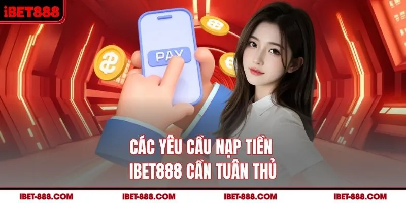 Các yêu cầu nạp tiền IBET888 cần tuân thủ