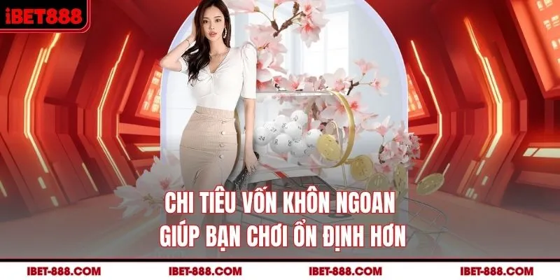 Chi tiêu vốn khôn ngoan giúp bạn chơi ổn định hơn