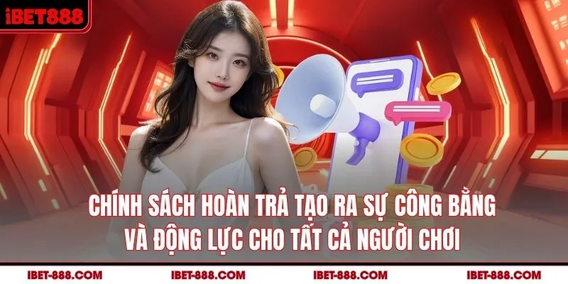 Chính sách hoàn trả tạo ra sự công bằng và động lực cho tất cả người chơi