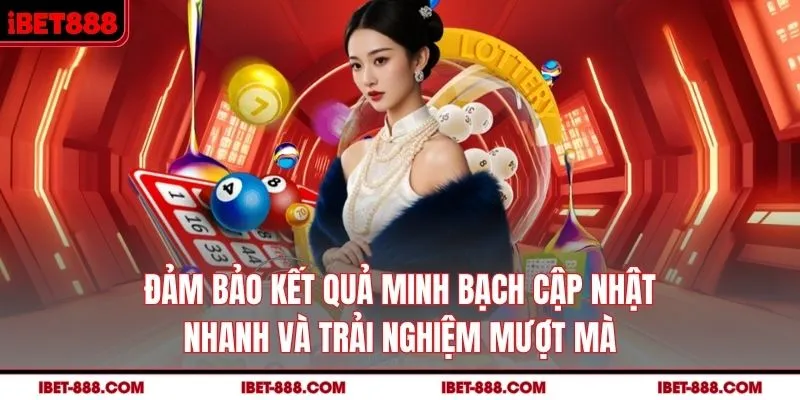 Đảm bảo kết quả minh bạch, cập nhật nhanh và trải nghiệm mượt mà