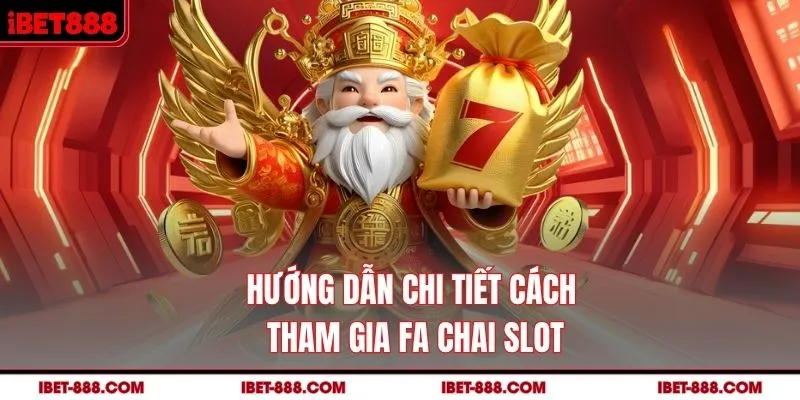 Hướng dẫn chi tiết cách tham gia Fa Chai Slot