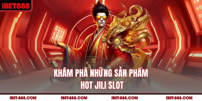 Khám phá những sản phẩm hot JILI Slot