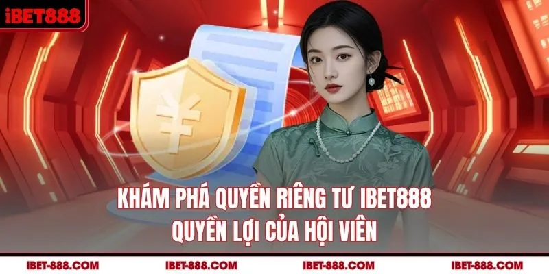 Khám phá quyền riêng tư IBET888 - Quyền lợi của hội viên