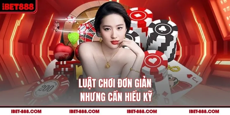 Luật chơi đơn giản nhưng cần hiểu kỹ