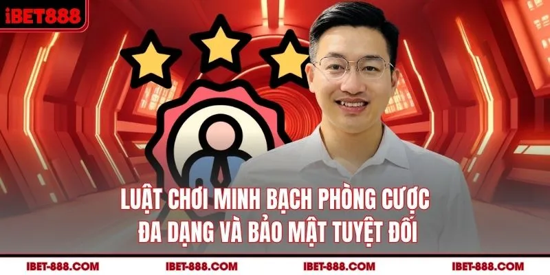 Luật chơi minh bạch, phòng cược đa dạng và bảo mật tuyệt đối