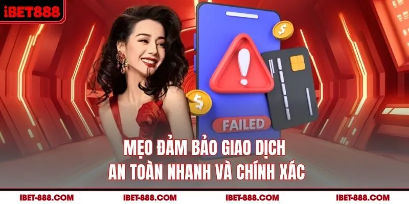 Mẹo đảm bảo giao dịch an toàn nhanh và chính xác