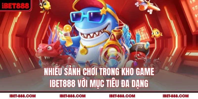 Nhiều sảnh chơi trong kho game IBET888 với mục tiêu đa dạng