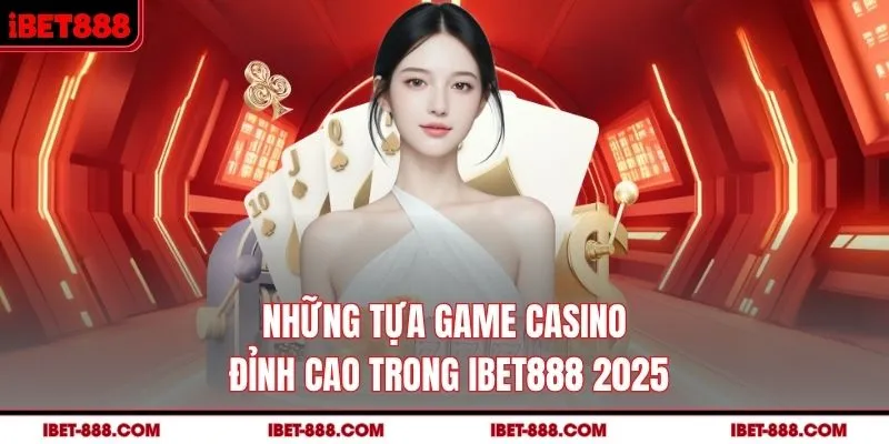 Những tựa game casino đỉnh cao trong IBET888 2025
