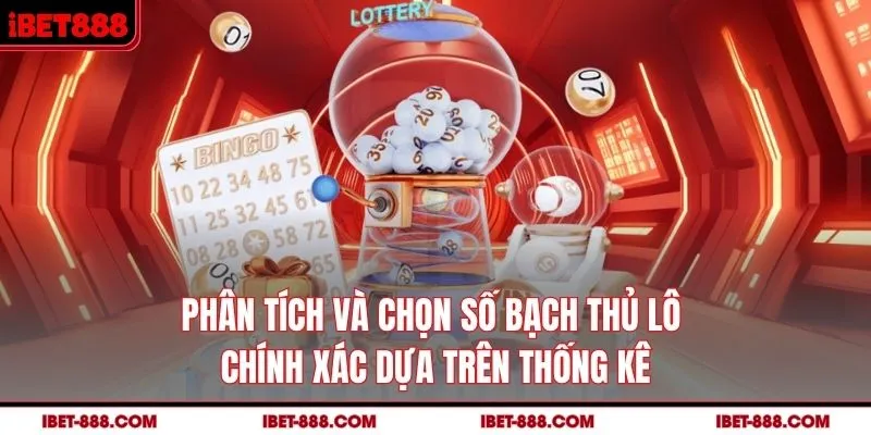 Phân tích và chọn số bạch thủ lô chính xác dựa trên thống kê