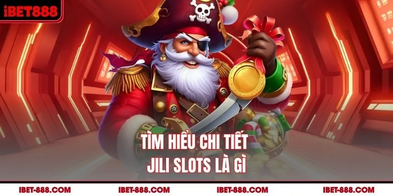Tìm hiểu chi tiết JILI Slots là gì?