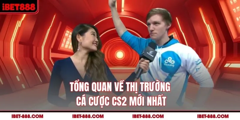 Tổng quan về thị trường cá cược CS2 mới nhất
