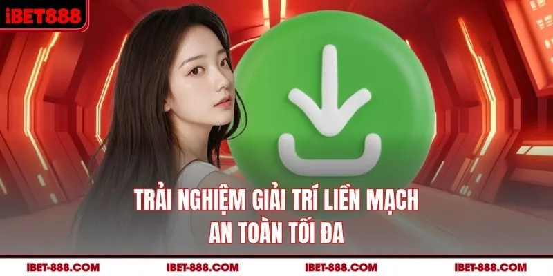 Trải nghiệm giải trí an toàn tối đa IBET888