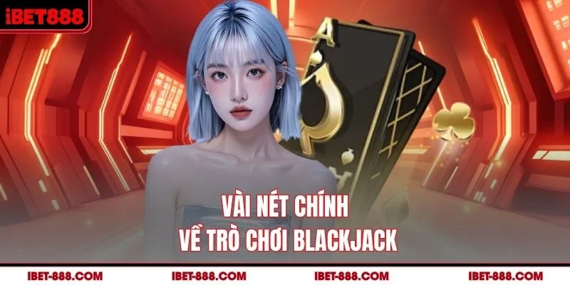 Vài nét chính về trò chơi Blackjack