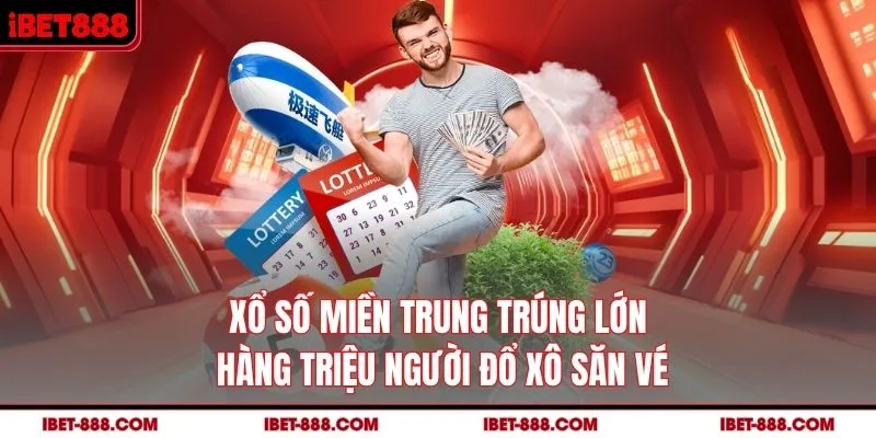 Xổ số miền Trung trúng lớn hàng triệu người đổ xô săn vé