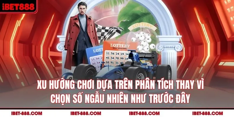 Xu hướng chơi dựa trên phân tích thay vì chọn số ngẫu nhiên như trước đây